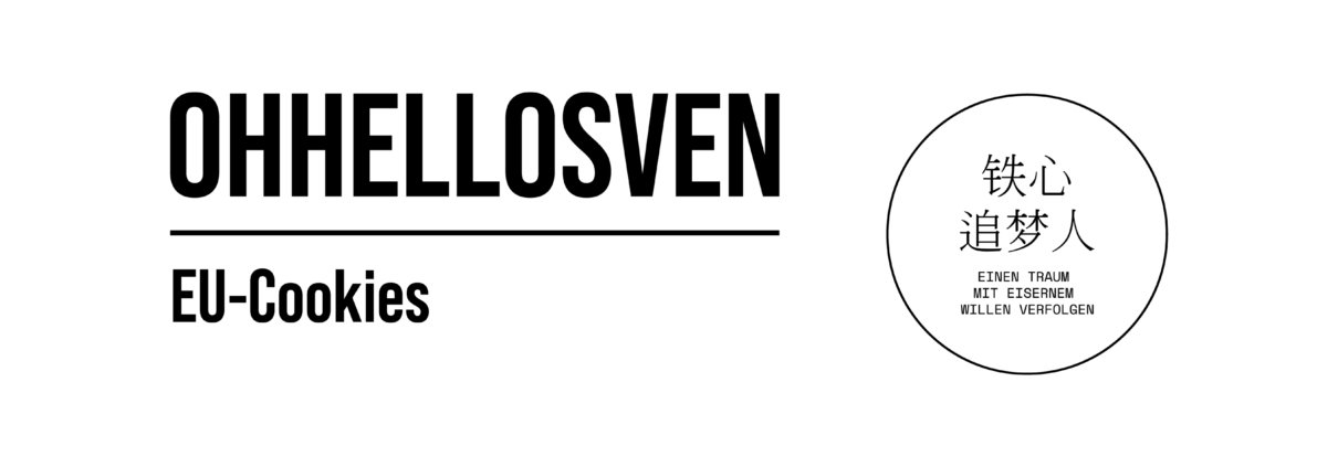 Schwarze Schrift 'OHHELLOSVEN' und 'EU-Cookies' links, rechts ein Kreis mit chinesischen Schriftzeichen und darunter 'EINEN TRAUM MIT STEINEM WILLEN VERFOLGEN'